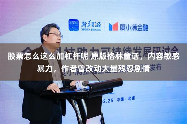 股票怎么这么加杠杆呢 原版格林童话，内容敏感暴力，作者曾改动大量残忍剧情