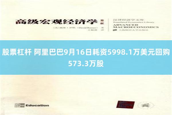 股票杠杆 阿里巴巴9月16日耗资5998.1万美元回购573.3万股