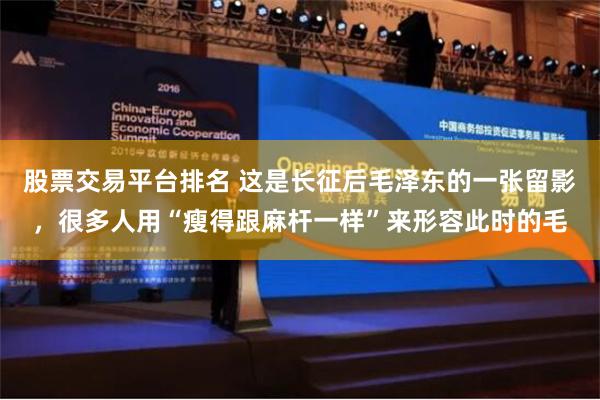 股票交易平台排名 这是长征后毛泽东的一张留影，很多人用“瘦得跟麻杆一样”来形容此时的毛
