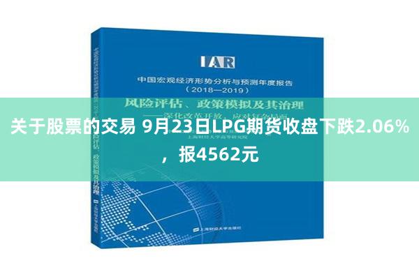 关于股票的交易 9月23日LPG期货收盘下跌2.06%，报4562元