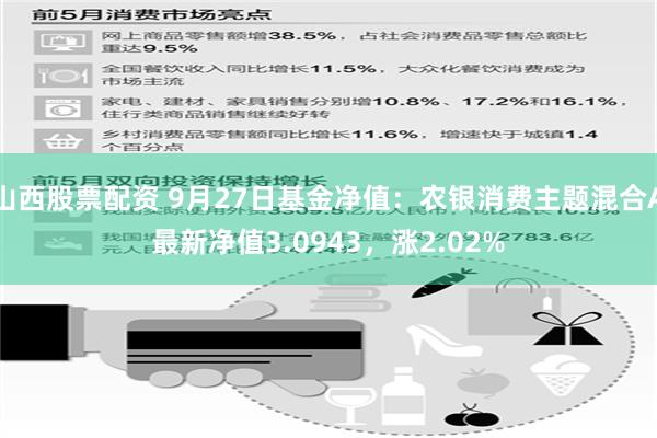 山西股票配资 9月27日基金净值：农银消费主题混合A最新净值3.0943，涨2.02%