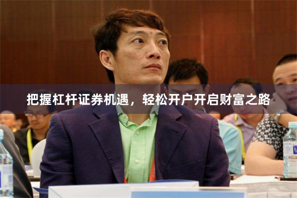 把握杠杆证券机遇，轻松开户开启财富之路