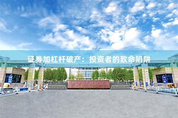证券加杠杆破产：投资者的致命陷阱