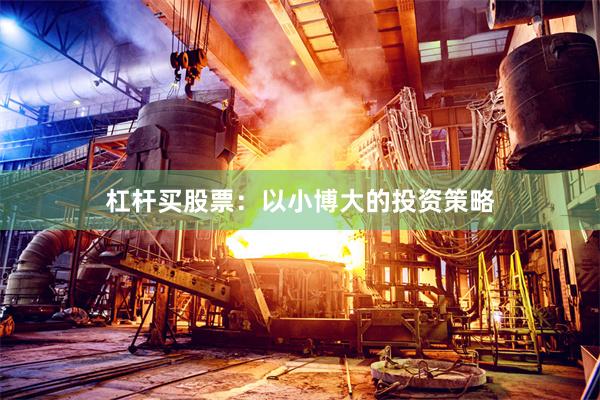 杠杆买股票：以小博大的投资策略