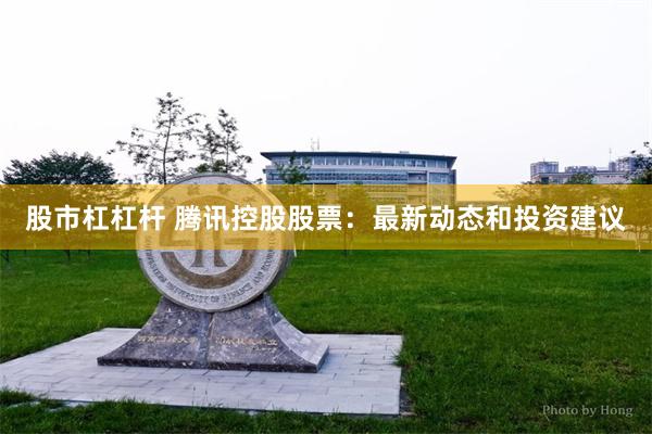 股市杠杠杆 腾讯控股股票：最新动态和投资建议