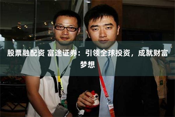 股票融配资 富途证券：引领全球投资，成就财富梦想