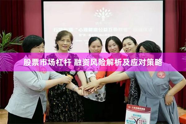 股票市场杠杆 融资风险解析及应对策略