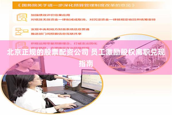北京正规的股票配资公司 员工激励股权离职兑现指南