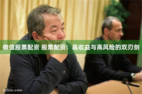 微信股票配资 股票配资：高收益与高风险的双刃剑