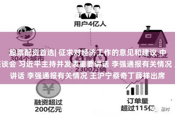 股票配资首选| 征求对经济工作的意见和建议 中共中央召开党外人士座谈会 习近平主持并发表重要讲话 李强通报有关情况 王沪宁蔡奇丁薛祥出席