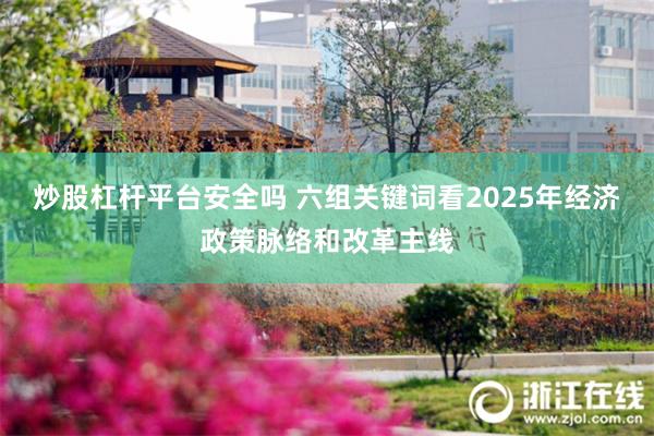炒股杠杆平台安全吗 六组关键词看2025年经济政策脉络和改革主线