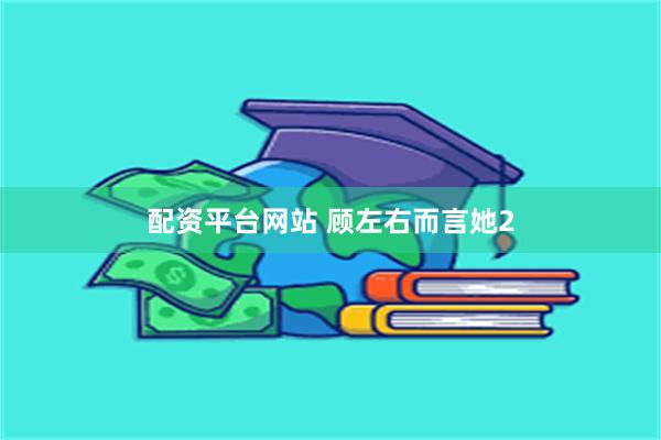配资平台网站 顾左右而言她2