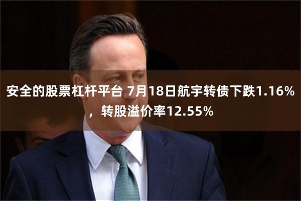 安全的股票杠杆平台 7月18日航宇转债下跌1.16%，转股溢价率12.55%