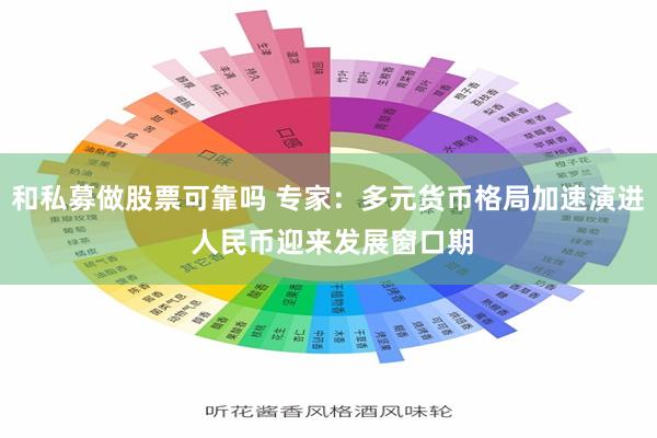 和私募做股票可靠吗 专家：多元货币格局加速演进 人民币迎来发展窗口期
