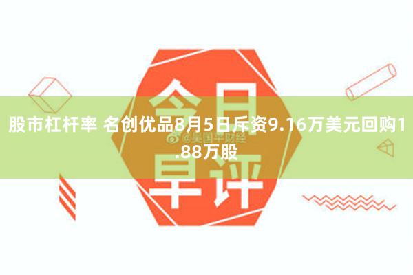 股市杠杆率 名创优品8月5日斥资9.16万美元回购1.88万股