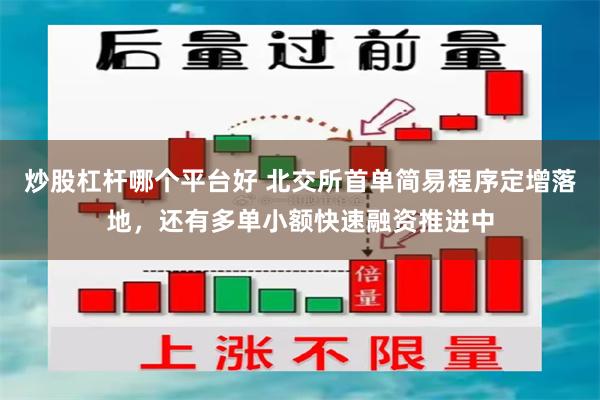 炒股杠杆哪个平台好 北交所首单简易程序定增落地，还有多单小额快速融资推进中