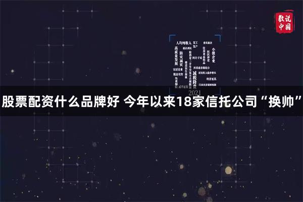 股票配资什么品牌好 今年以来18家信托公司“换帅”