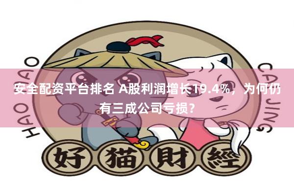 安全配资平台排名 A股利润增长19.4%，为何仍有三成公司亏损？