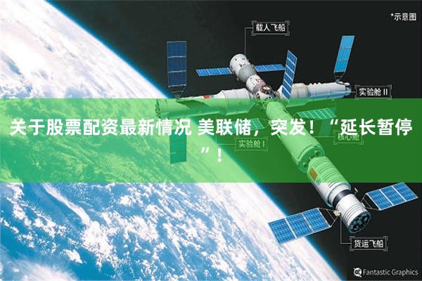 关于股票配资最新情况 美联储，突发！“延长暂停”！